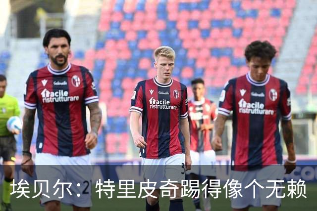 埃贝尔：特里皮奇踢得像个无赖